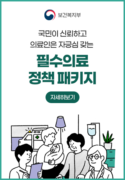 보건복지부 / 국민이 신뢰하고 의료인은 자긍심 갖는 필수의료 정책 패키지 (자세히보기)